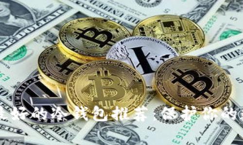 目前区块链最好的冷钱包推荐：保护你的数字资产安全
