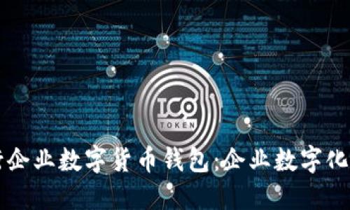 深入探索建行企业数字货币钱包：企业数字化转型的新利器
