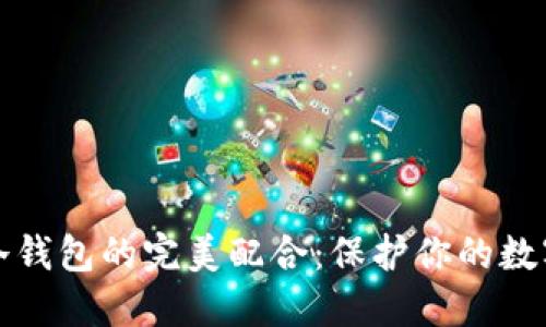 热钱包与冷钱包的完美配合：保护你的数字资产安全