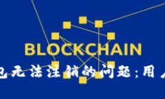 如何解决数字钱包无法注销的问题：用户指南与
