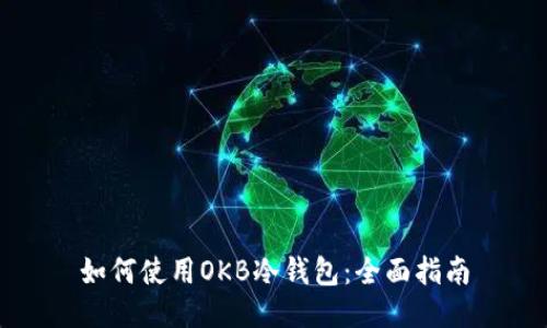 如何使用OKB冷钱包：全面指南