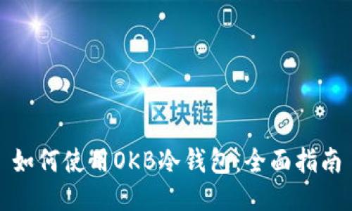 如何使用OKB冷钱包：全面指南
