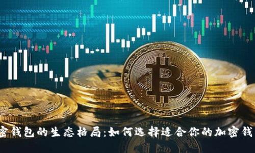 加密钱包的生态格局:如何选择适合你的加密钱包?