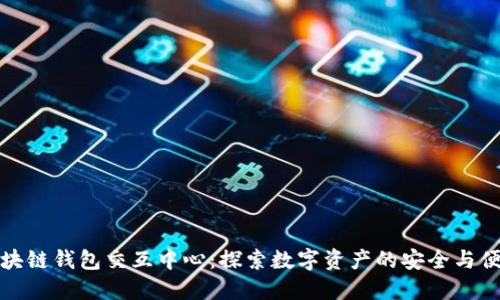 区块链钱包交互中心：探索数字资产的安全与便捷