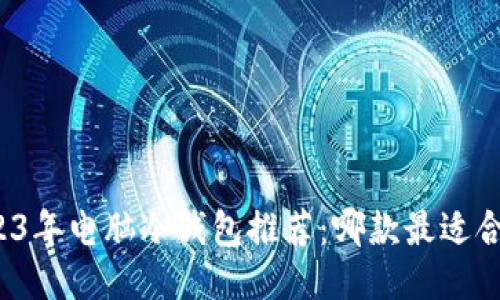 2023年电脑冷钱包推荐：哪款最适合你？