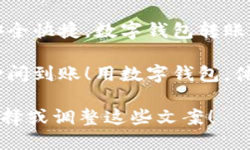 当然可以！以下是几条关于数字钱包转账的简短文案：

1. **“一键转账，轻松无忧，让你的钱随时随地自由流动！”**
  
2. **“数字钱包，让转账像发信息一样简单！”**

3. **“无现金，快转账，数字钱包伴你走遍天涯！”**

4. **“随时随地，安全快捷，数字钱包转账让生活更便利！”**

5. **“不再等待，瞬间到账！用数字钱包，体验转账新方式！”**

你可以根据需要选择或调整这些文案！