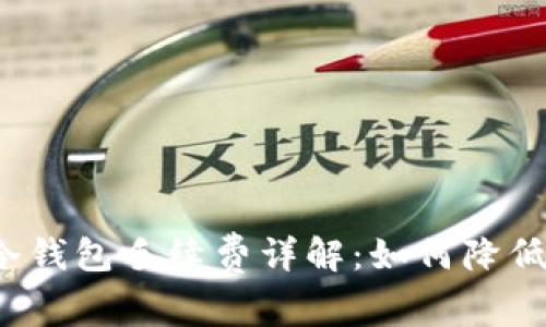 冷钱包转冷钱包手续费详解:如何降低转账成本?