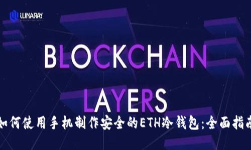 如何使用手机制作安全的ETH冷钱包：全面指南