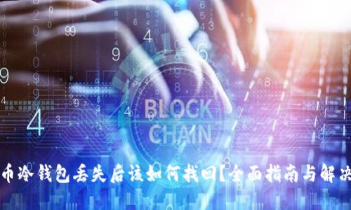 比特币冷钱包丢失后该如何找回?全面指南与解决方案