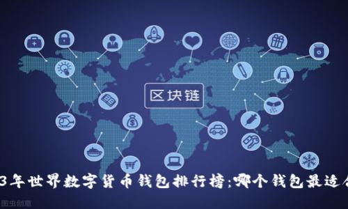 2023年世界数字货币钱包排行榜：哪个钱包最适合你？