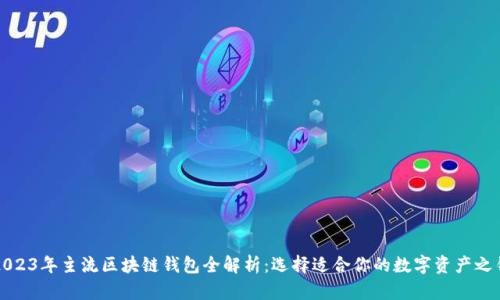 2023年主流区块链钱包全解析:选择适合你的数字资产之钥