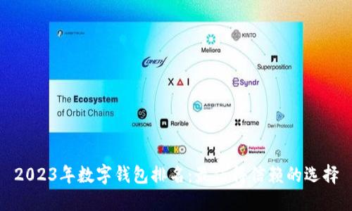 2023年数字钱包排名:最值得信赖的选择