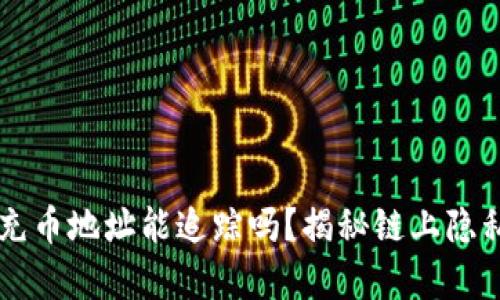 虚拟币充币地址能追踪吗?揭秘链上隐私的真相