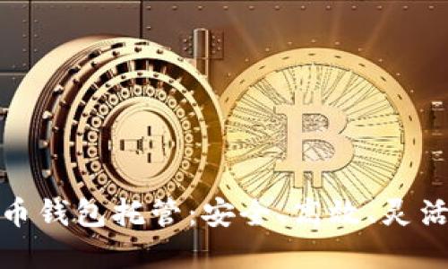 数字货币钱包托管：安全、高效、灵活的选择