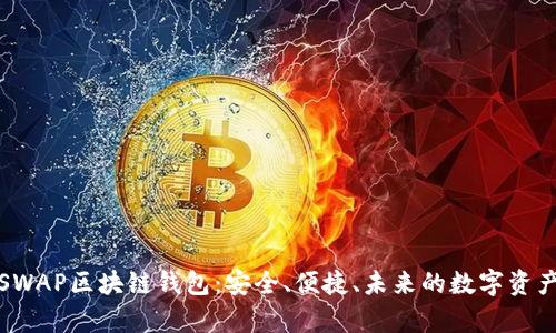 全面解析SWAP区块链钱包：安全、便捷、未来的数字资产管理工具