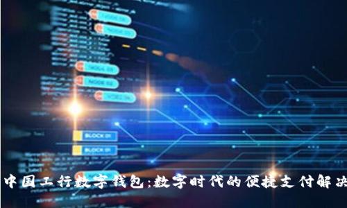 了解中国工行数字钱包：数字时代的便捷支付解决方案