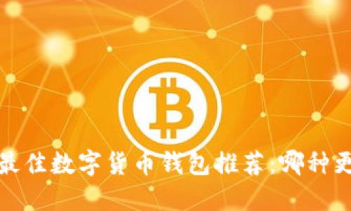 2023年最佳数字货币钱包推荐：哪种更适合你？