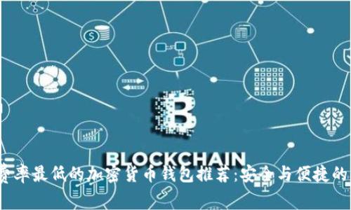 2023年费率最低的加密货币钱包推荐：安全与便捷的理想选择