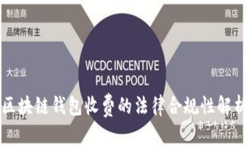 区块链钱包收费的法律合规性解析