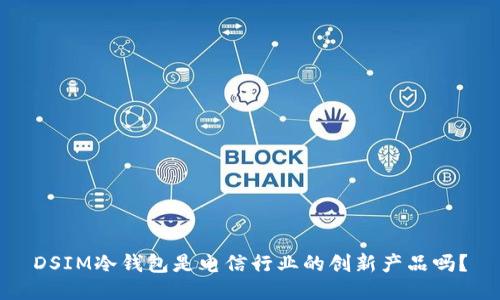 DSIM冷钱包是电信行业的创新产品吗?