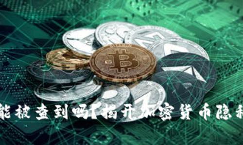 冷钱包能被查到吗?揭开加密货币隐私的真相