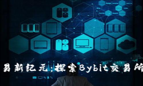 开启数字资产交易新纪元:探索Bybit交易所官网的全面指南