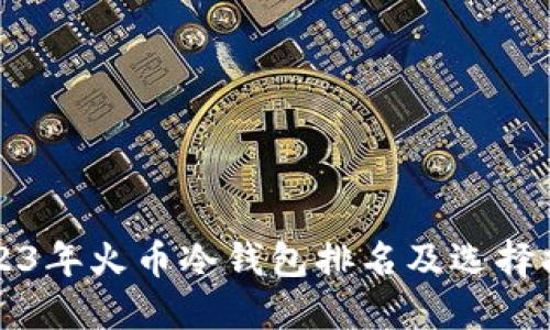2023年火币冷钱包排名及选择指南