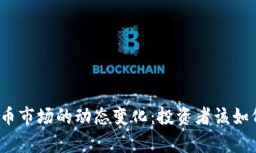 加密货币市场的动态变化:投资者该如何应对?