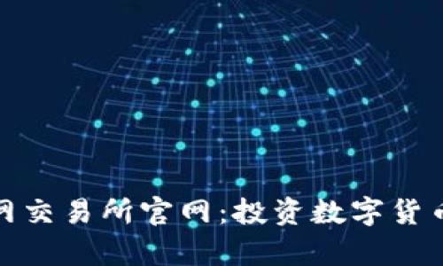 全面解析火网交易所官网:投资数字货币的最佳选择
