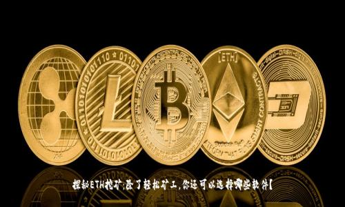 探秘ETH挖矿：除了轻松矿工，你还可以选择哪些软件？