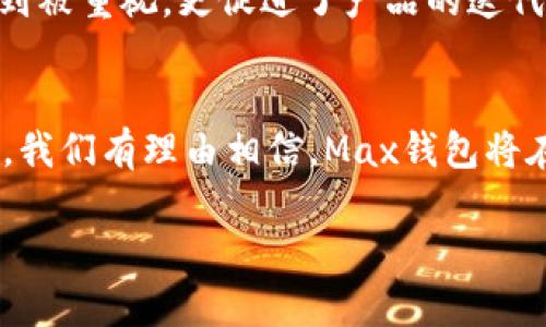   探秘Max数字钱包：便捷、安全的数字资产管理工具 / 

 guanjianci 数字钱包, Max钱包, 加密货币, 资产管理 /guanjianci 

引言：数字钱包的崛起
随着科技的迅速发展和互联网金融的普及，数字钱包逐渐成为了人们生活中不可或缺的一部分。尤其是在加密货币大热的今天，一款优秀的数字钱包不仅能帮助用户安全存储各种虚拟资产，更能够提供便捷的交易体验和丰富的功能选择。那么，在众多数字钱包中，Max数字钱包究竟有何独特之处？它为何能脱颖而出，成为用户首选的数字资产管理工具呢？

Max数字钱包简介
Max数字钱包是一个集多种功能于一体的数字资产管理工具，不仅支持多种加密货币的存储与交易，还提供去中心化金融（DeFi）服务。这款钱包以用户体验为基础，致力于让每一个人都能轻松管理自己的数字资产。

便捷的用户体验
是否曾经在使用各种数字钱包时感到困惑？复杂的界面和繁琐的操作步骤使得很多人望而却步。而Max数字钱包则以用户为中心，提供了简洁直观的界面设计。用户可以通过简单的注册步骤快速上手，无需具备专业的技术知识。你是不是也这么认为？

Max钱包的界面友好，所有功能都以明确的图标展示，如果你需要查看资产情况、进行交易或是调整设置，都可以在几秒钟内完成。而且，Max还支持多语言界面，方便全球用户使用，体现了其国际化的视野。

安全性：数字资产的守护者
在数字货币的世界中，安全性尤为重要。Max数字钱包采用了多重安全措施，包括高强度的加密技术、双重身份验证（2FA）等，有效保障用户的资金安全。这种安全性，让用户在进行交易时都能放心大胆，而且Max团队还会定期进行安全审查和更新，以应对日益复杂的网络安全威胁。谁不希望自己的资产得到最好的保护呢？

多样化的资产支持
Max数字钱包并非单一币种的存储工具，而是一个综合性的平台，支持多种主流加密资产的存储与交易，包括比特币（BTC）、以太坊（ETH）、瑞波币（XRP）等众多币种。这就意味着，用户不再需要在多个钱包间切换，省去了管理多个钱包的困扰，随时随地可以掌握投资组合的动态。

特色功能：去中心化金融（DeFi）服务
在当今的金融科技浪潮中，去中心化金融（DeFi）已经成为不可逆转的趋势。Max数字钱包深刻理解这一趋势，借助其平台，用户不仅可以安全地存储和交易加密货币，还能参与到各种DeFi项目中去。比如，用户可以通过Max平台的流动性挖矿、借贷等功能，实现资产的增值。

你是否也想体验一下这种新型的金融方式？在Max钱包中，你可以轻松地选择自己希望参与的DeFi项目，同时实时查看收益情况，确保你的每一分钱都能发挥最大的价值。

跨平台的灵活性
Max数字钱包提供了多种平台的支持，包括网页、手机应用（iOS和Android）等。这种跨平台的灵活性，使得用户可以随时随地进行资产管理。无论是在办公室、家中，还是在度假时，只需简单的网络连接，便可以轻松处理所有事务。想象一下，未来你是否希望能够如此方便地管理自己的资产？

用户社区和反馈机制
Max钱包十分重视用户的体验和反馈。通过建立用户社区，Max不断收集用户的建议和意见，以改进钱包的功能和服务。这种开放和互动的态度，不仅使得用户感受到被重视，更促进了产品的迭代和创新。你是否也希望你的意见能被高度重视，并推动产品的进步？

总结：Max数字钱包的未来
综合而言，Max数字钱包在用户体验、安全性、多样化资产支持和独特的DeFi服务方面表现出色，让它成为了数字资产管理的优秀选择。随着区块链技术的持续发展，我们有理由相信，Max钱包将在未来继续引领数字钱包的发展潮流，为用户带来更多的便利和创新。

因此，如果你正在寻找一个安全、便捷且功能丰富的数字钱包，不妨试试Max数字钱包。让我们一起期待Max为我们带来的更多惊喜吧！