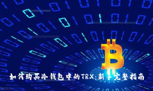 如何购买冷钱包中的TRX：新手完整指南