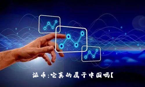 派币：它真的属于中国吗？