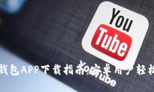 最全的区块链钱包APP下载指南：安卓用户轻松掌控数字资产