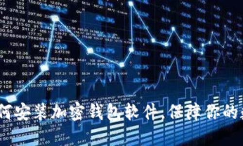 详细指南：如何安装加密钱包软件，保障你的数字资产安全