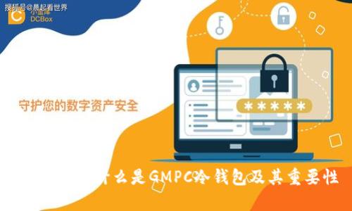 全面解析：什么是GMPC冷钱包及其重要性