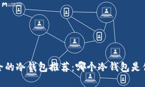 2023年最安全的冷钱包推荐：哪个冷钱包是你的最佳选择？