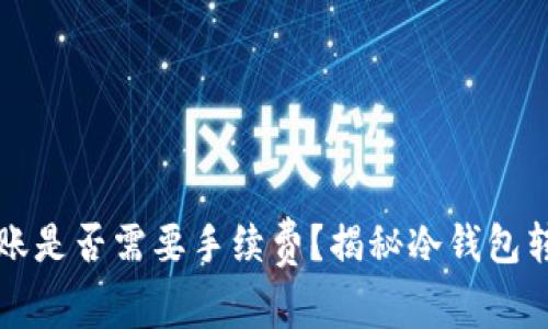 冷钱包转账是否需要手续费？揭秘冷钱包转账的真相